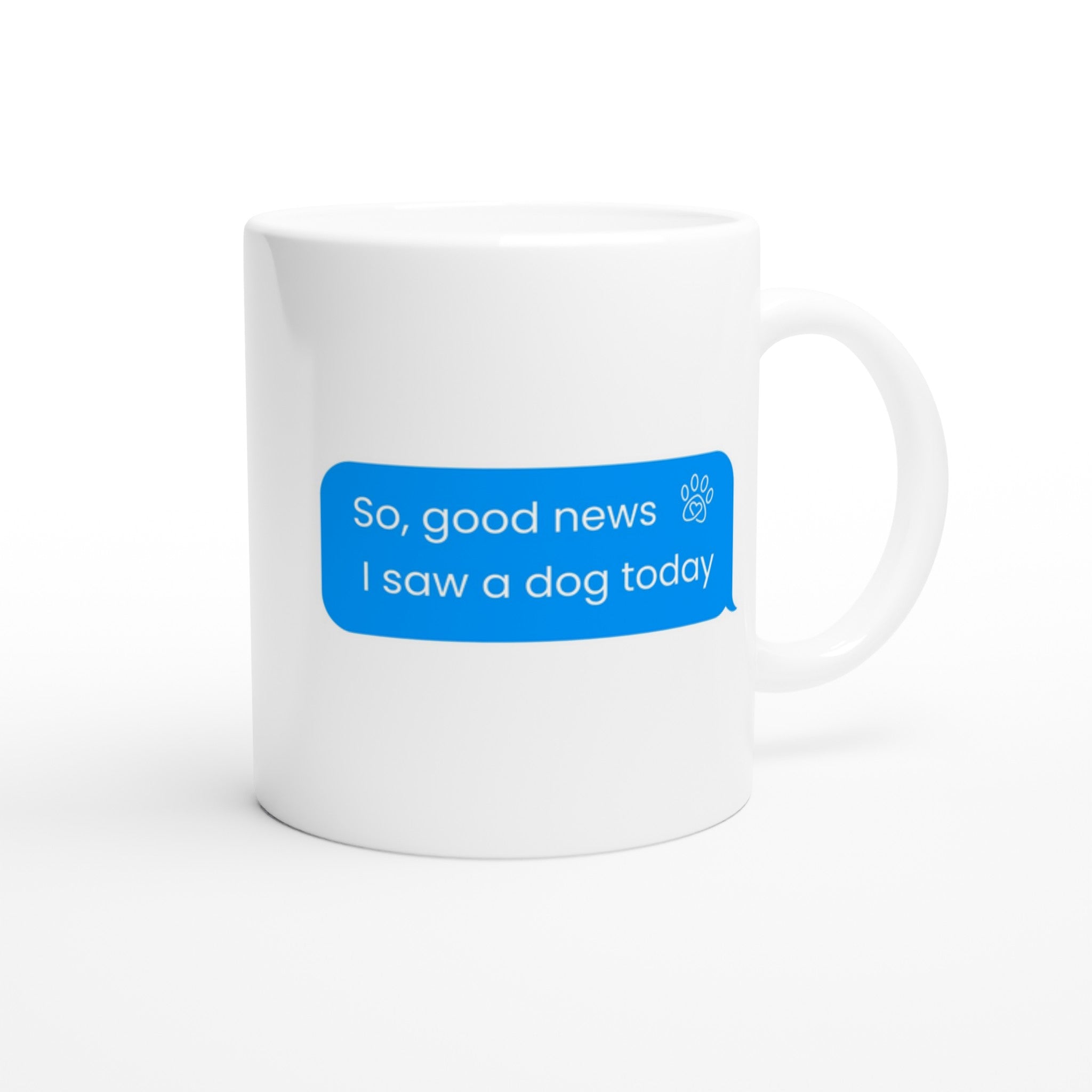 Message bubble that says good news I saw a dog today printed on a white mug